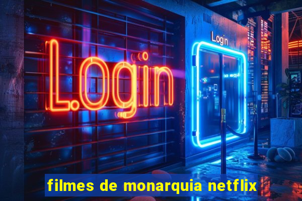 filmes de monarquia netflix